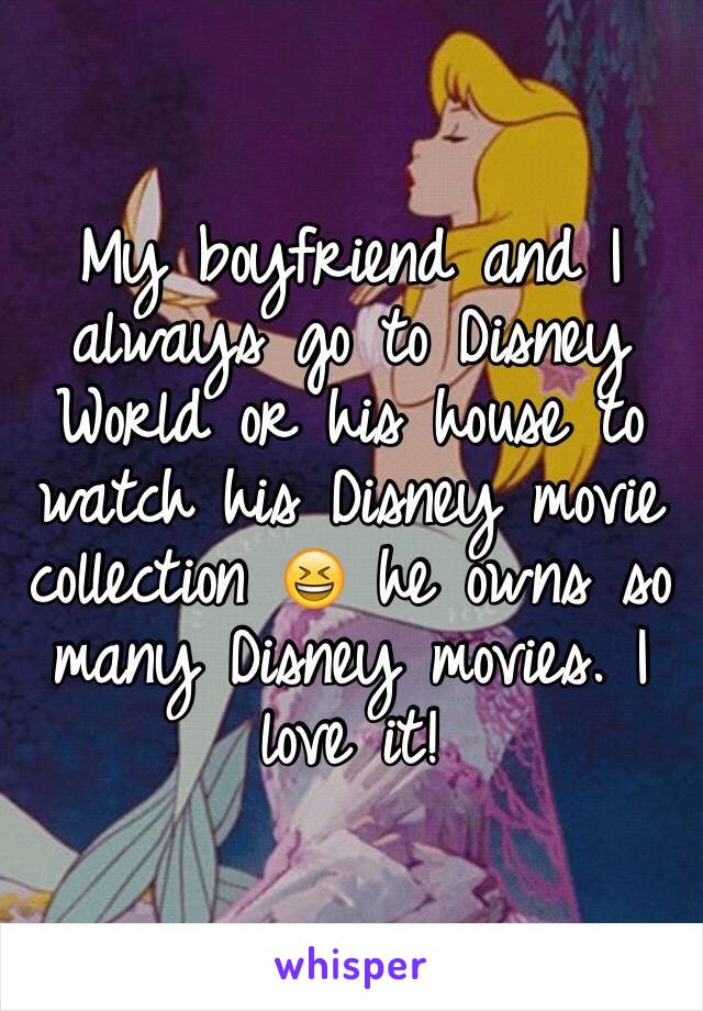 My boyfriend and I always go to Disney World or his house to watch his Disney movie collection 😆 he owns so many Disney movies. I love it!