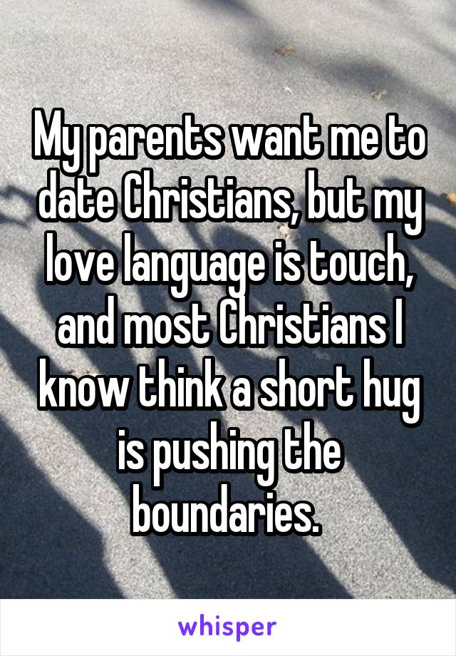 My parents want me to date Christians, but my love language is touch, and most Christians I know think a short hug is pushing the boundaries. 