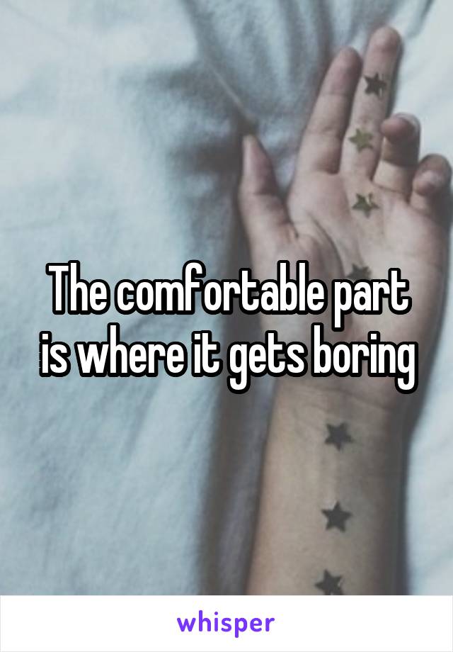 The comfortable part is where it gets boring