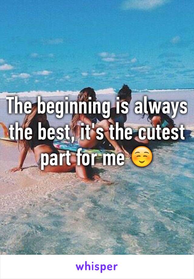 The beginning is always the best, it's the cutest part for me ☺️