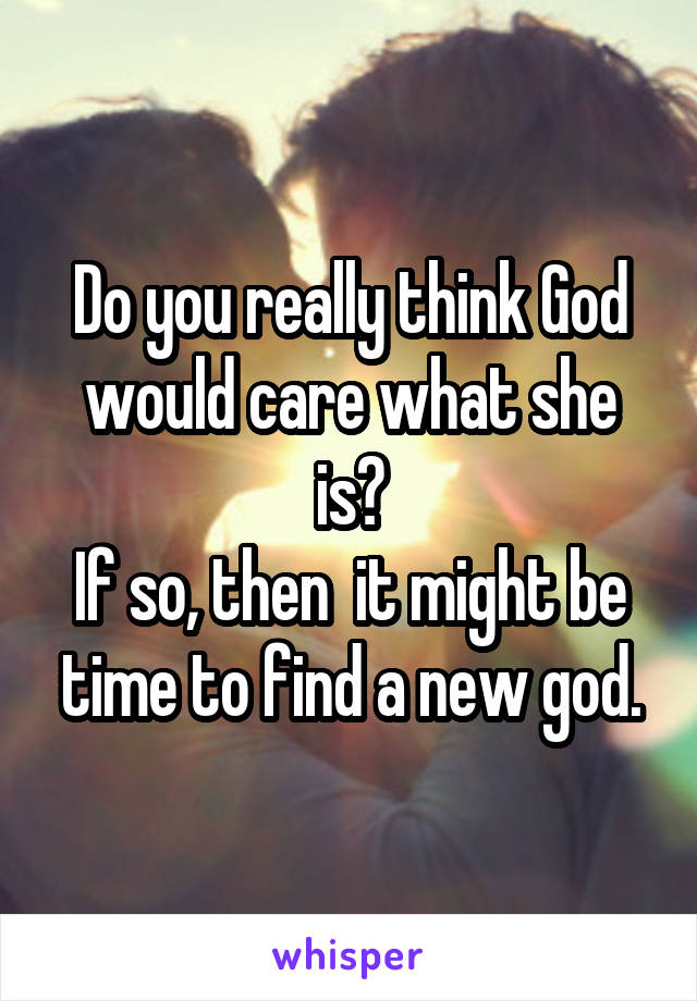 Do you really think God would care what she is?
If so, then  it might be time to find a new god.