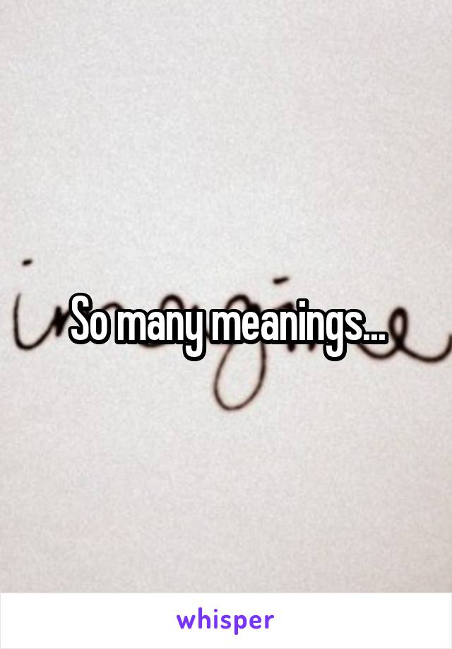 So many meanings...