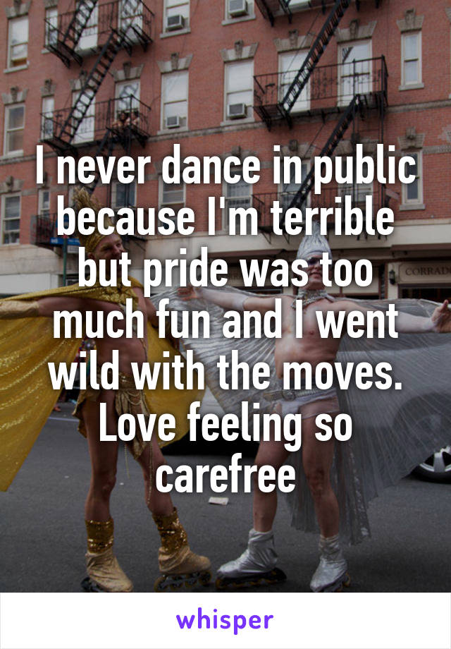 I never dance in public because I'm terrible but pride was too much fun and I went wild with the moves. Love feeling so carefree