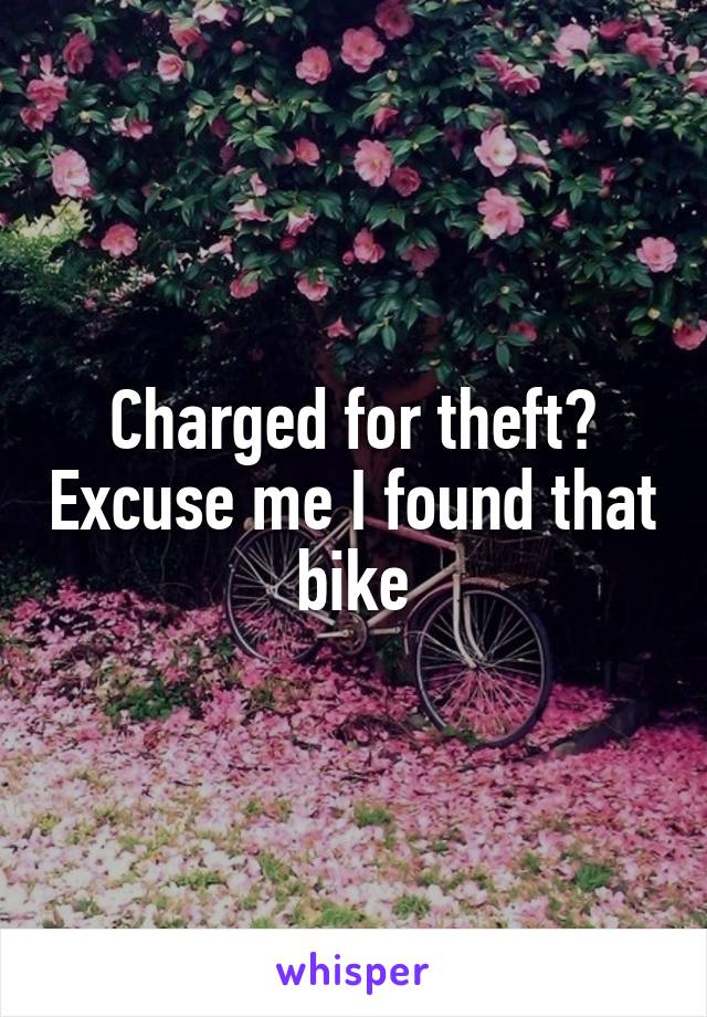 Charged for theft? Excuse me I found that bike