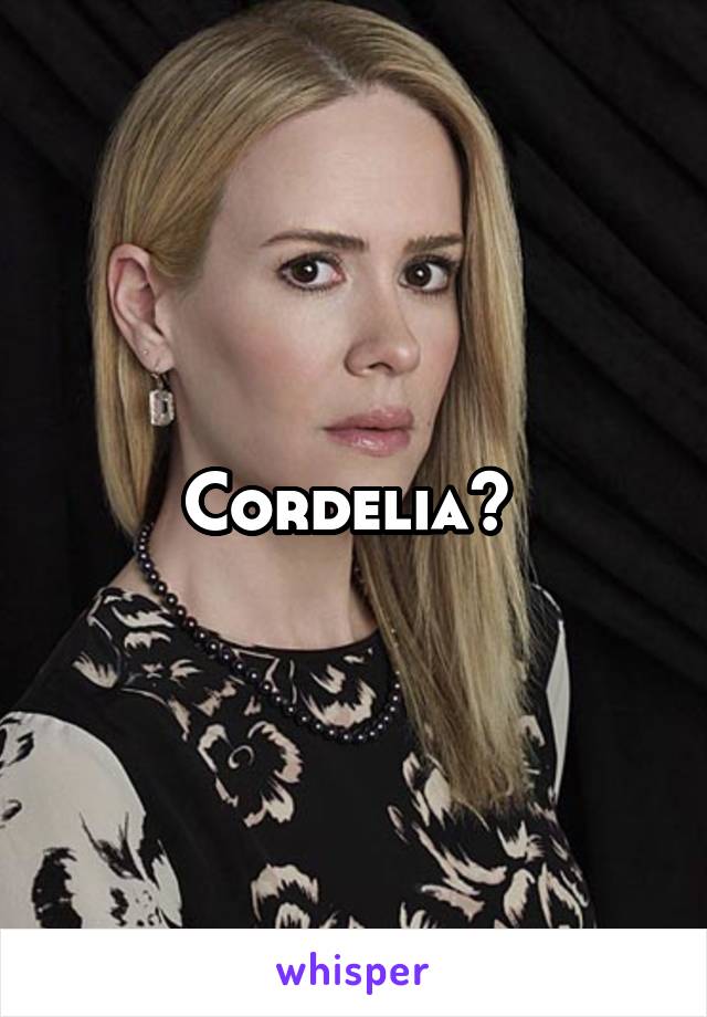 Cordelia? 