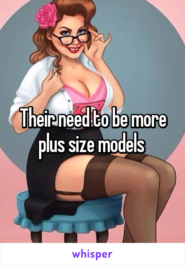 Their need to be more plus size models 