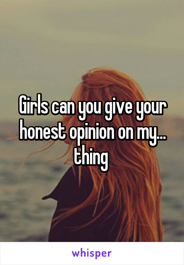 Girls can you give your honest opinion on my... thing 