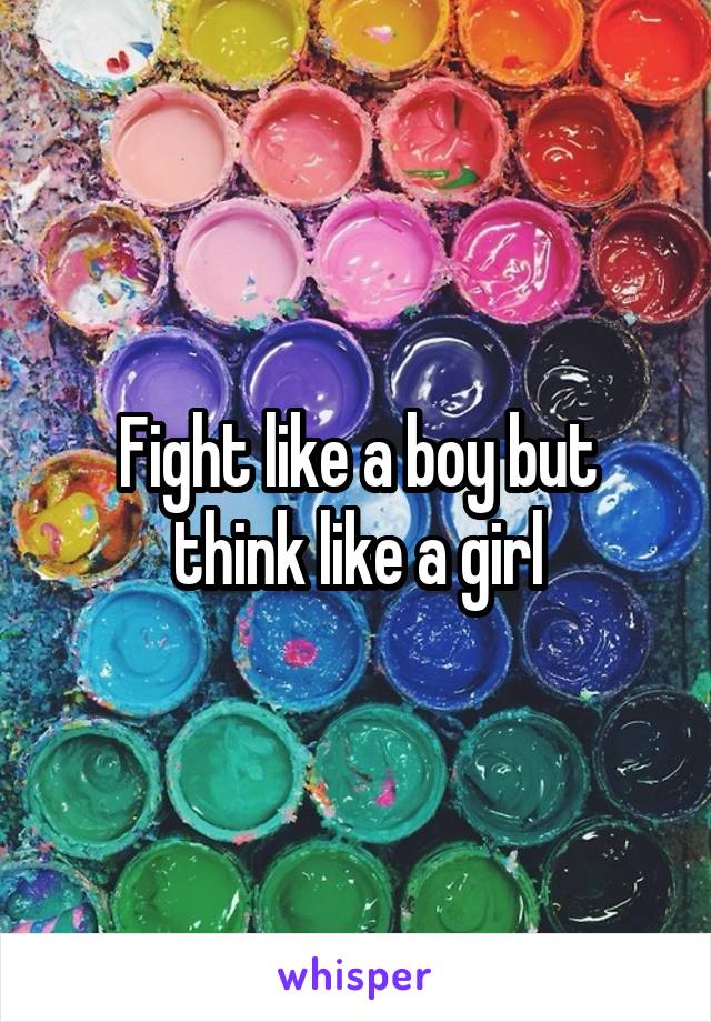 Fight like a boy but think like a girl