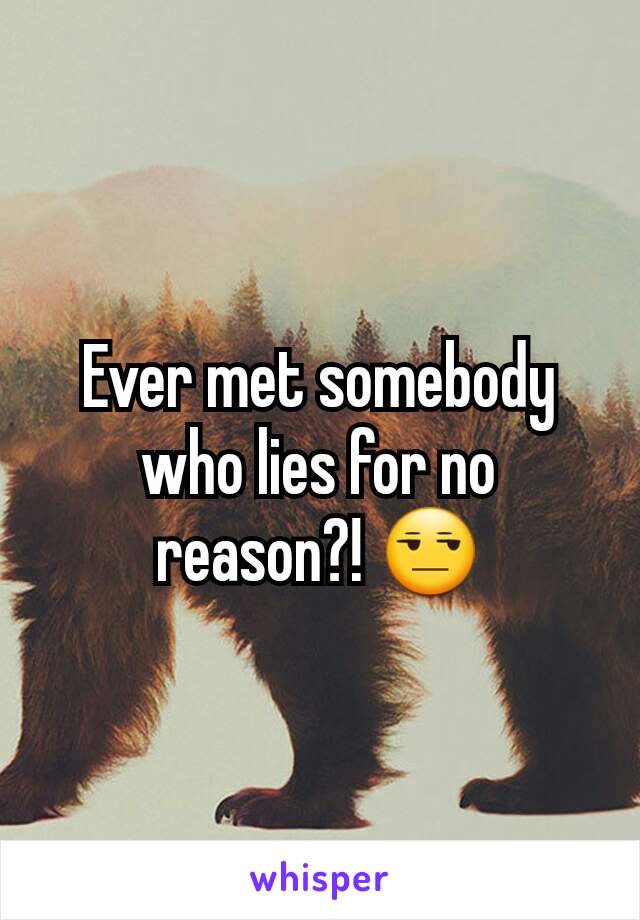Ever met somebody who lies for no reason?! 😒