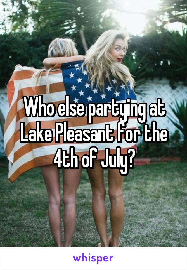 Who else partying at Lake Pleasant for the 4th of July?