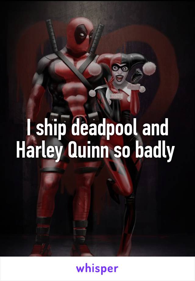 I ship deadpool and Harley Quinn so badly 