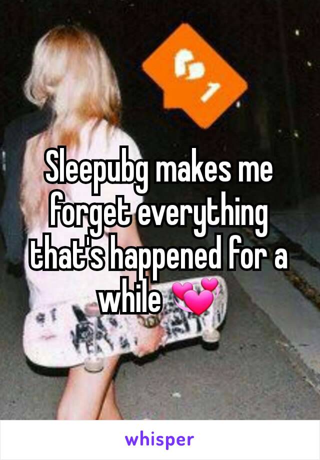 Sleepubg makes me forget everything that's happened for a while 💞