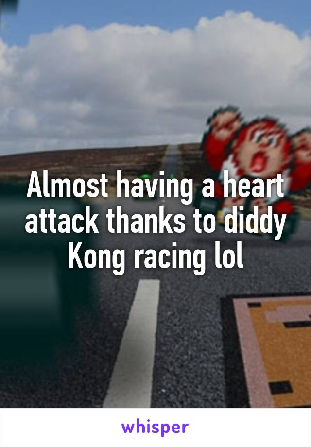 Almost having a heart attack thanks to diddy Kong racing lol