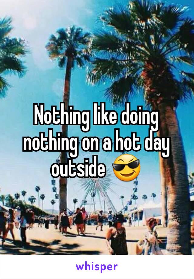 Nothing like doing nothing on a hot day outside 😎