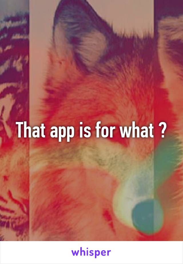 That app is for what ?