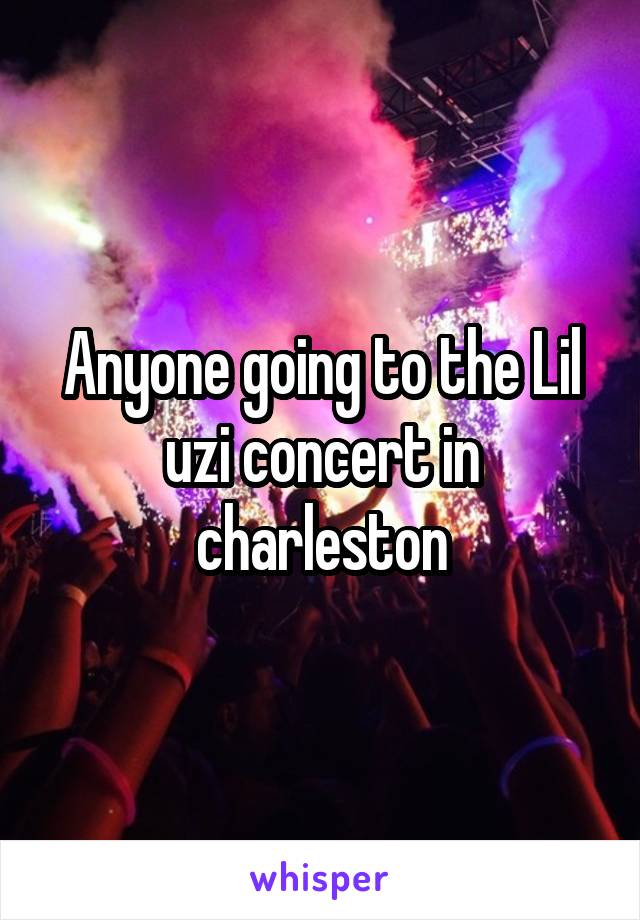 Anyone going to the Lil uzi concert in charleston