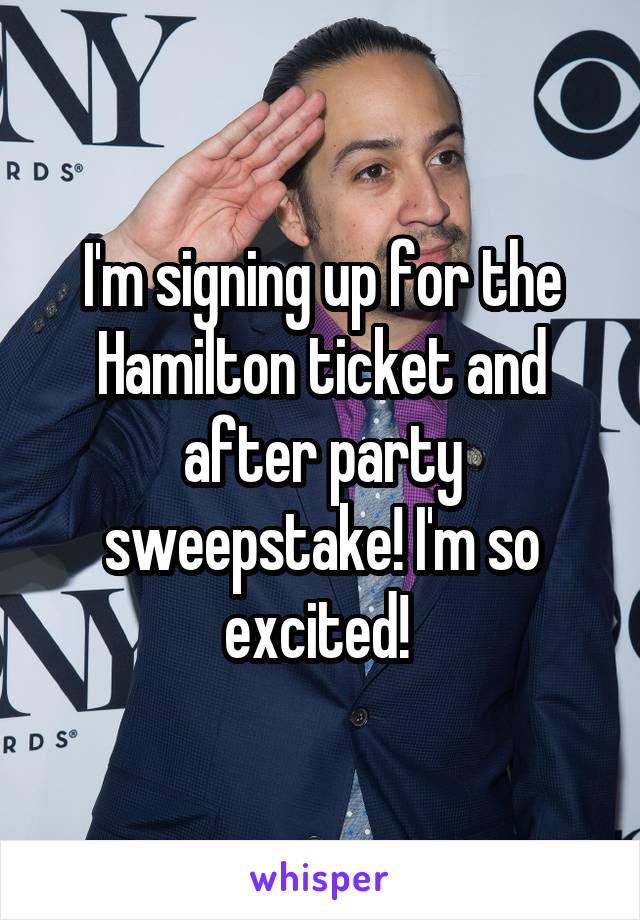 I'm signing up for the Hamilton ticket and after party sweepstake! I'm so excited! 