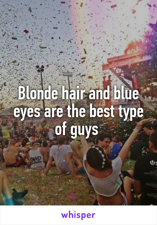 Blonde hair and blue eyes are the best type of guys 