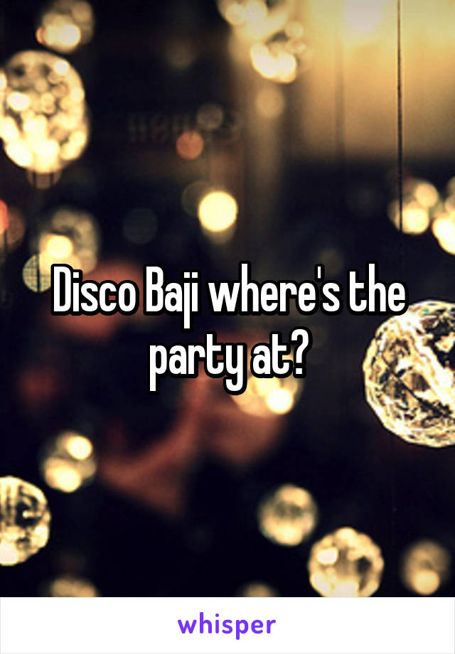 Disco Baji where's the party at?
