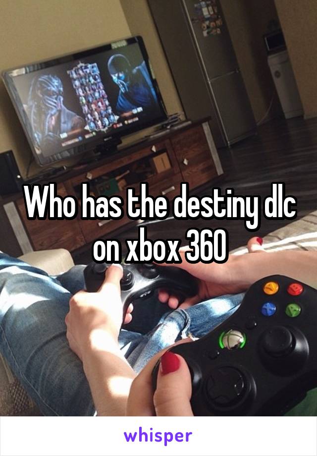 Who has the destiny dlc on xbox 360