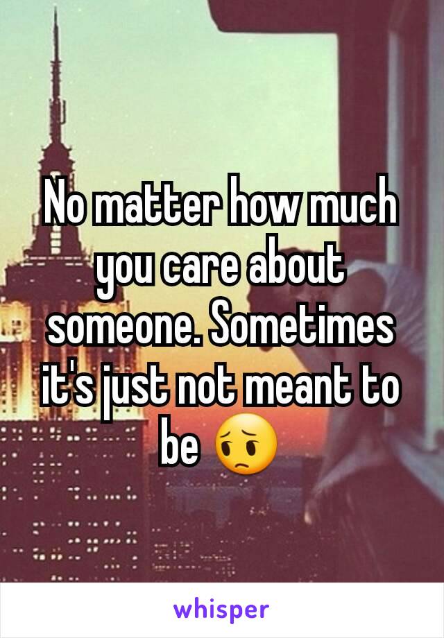 No matter how much you care about someone. Sometimes it's just not meant to be 😔