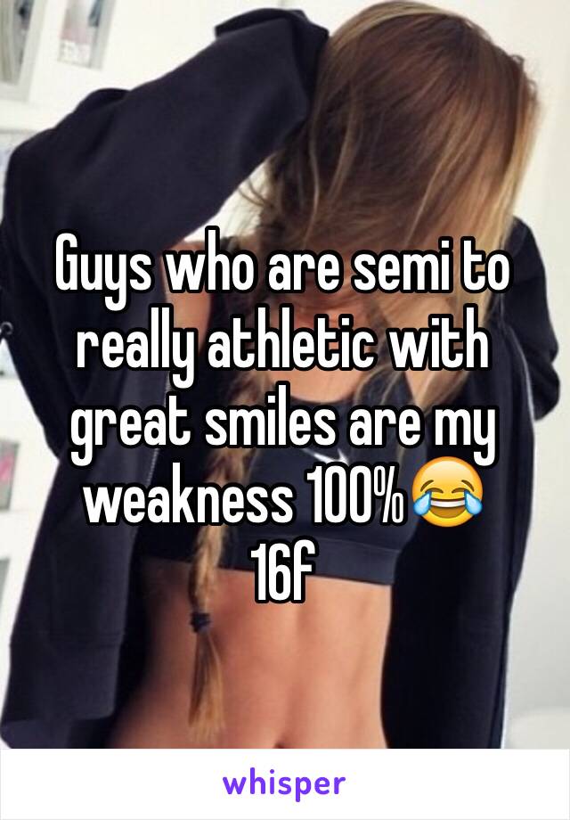 Guys who are semi to really athletic with great smiles are my weakness 100%😂
16f