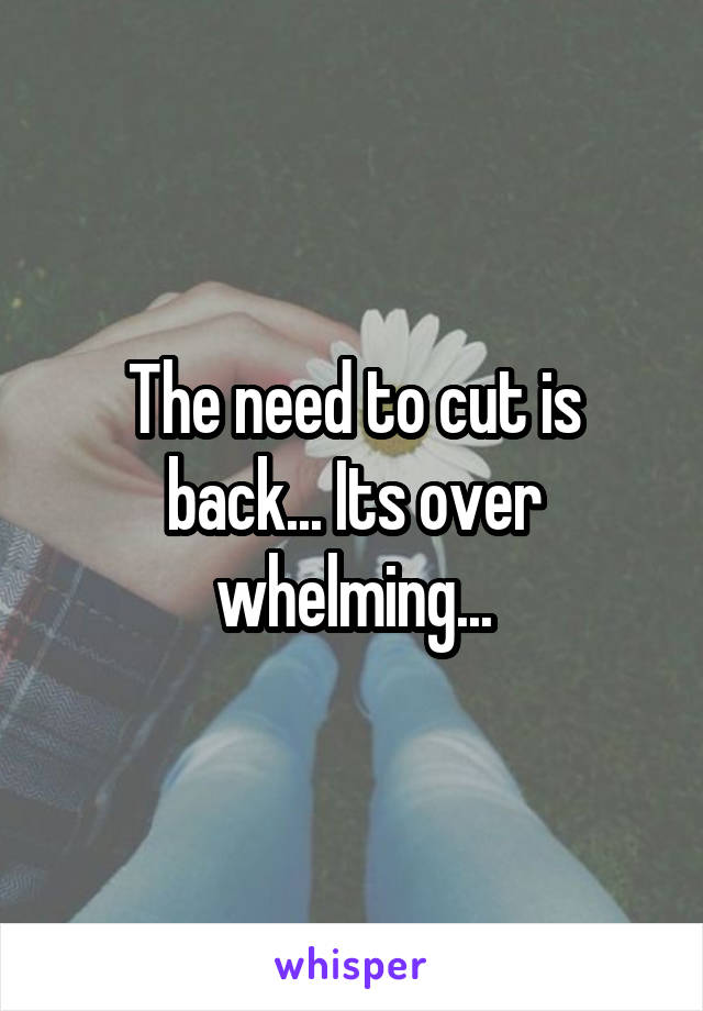 The need to cut is back... Its over whelming...