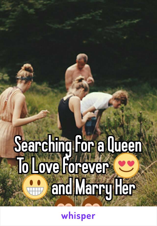 Searching for a Queen To Love forever 😍😀 and Marry Her 🙈🙈