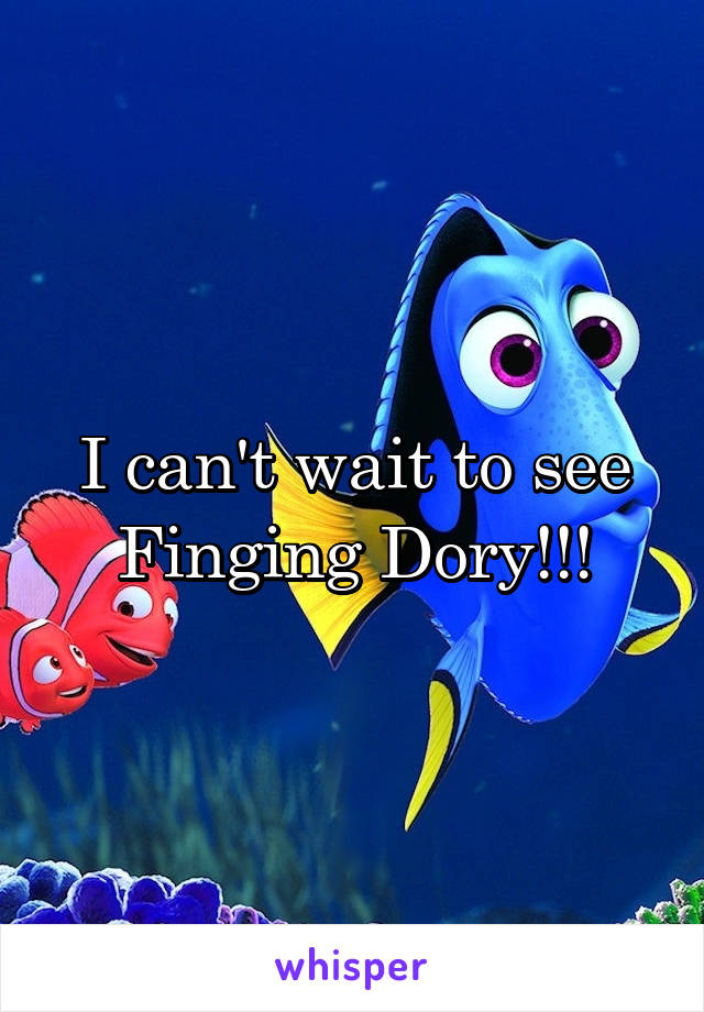 I can't wait to see Finging Dory!!!