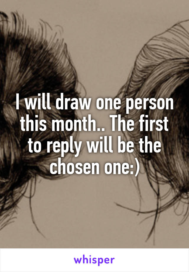 I will draw one person this month.. The first to reply will be the chosen one:)
