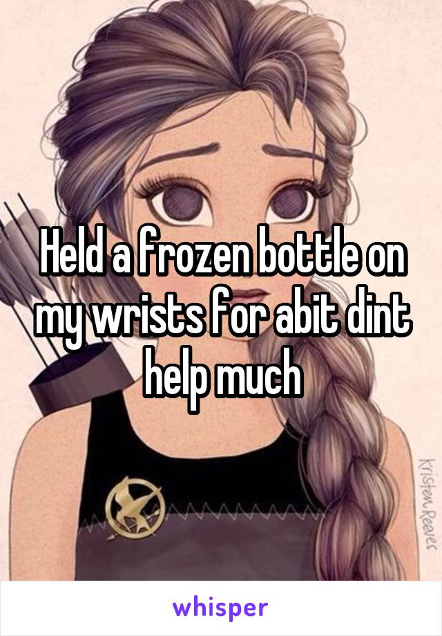 Held a frozen bottle on my wrists for abit dint help much