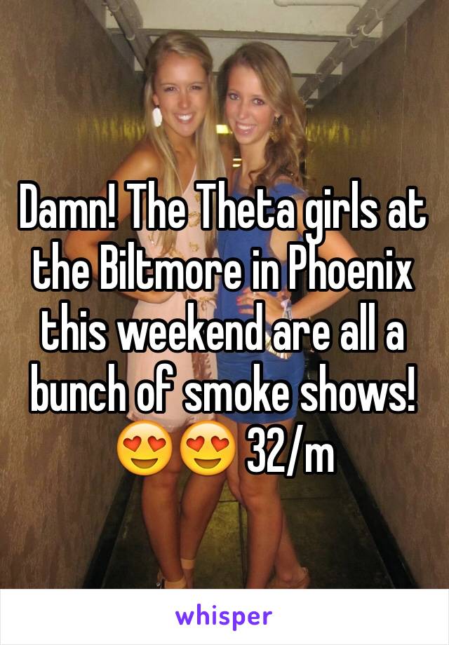 Damn! The Theta girls at the Biltmore in Phoenix this weekend are all a bunch of smoke shows! 😍😍 32/m