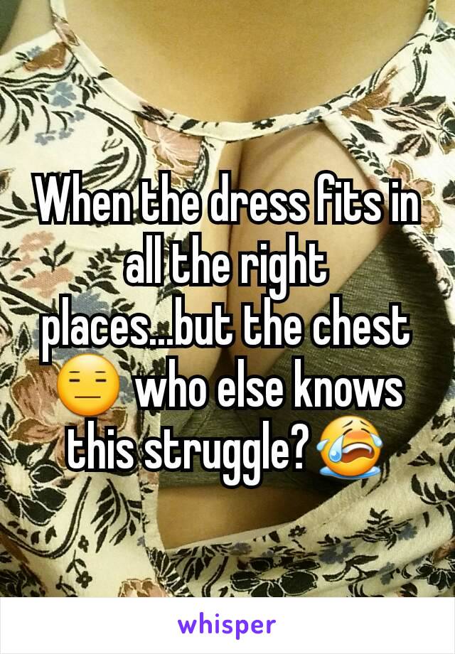 When the dress fits in all the right places...but the chest 😑 who else knows this struggle?😭