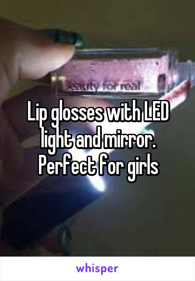 Lip glosses with LED light and mirror. Perfect for girls