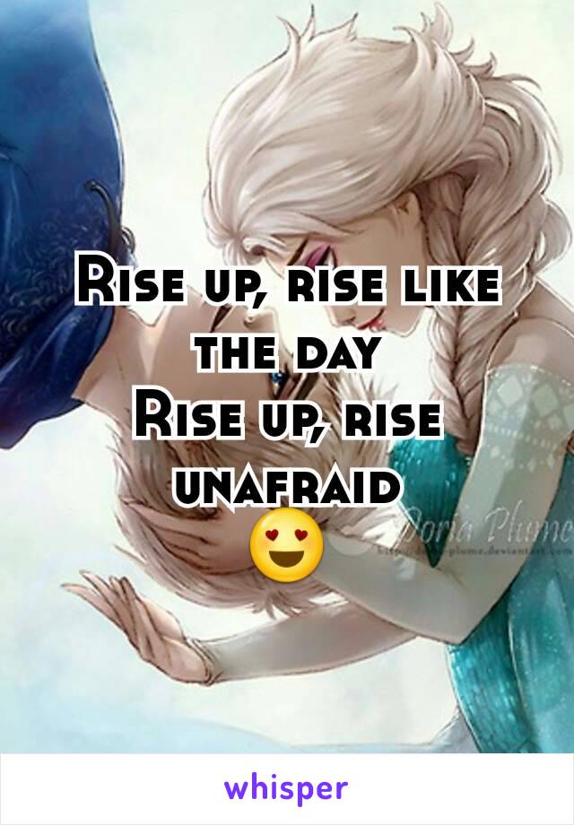 Rise up, rise like the day
Rise up, rise unafraid
😍