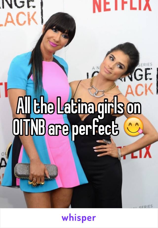 All the Latina girls on OITNB are perfect 😋