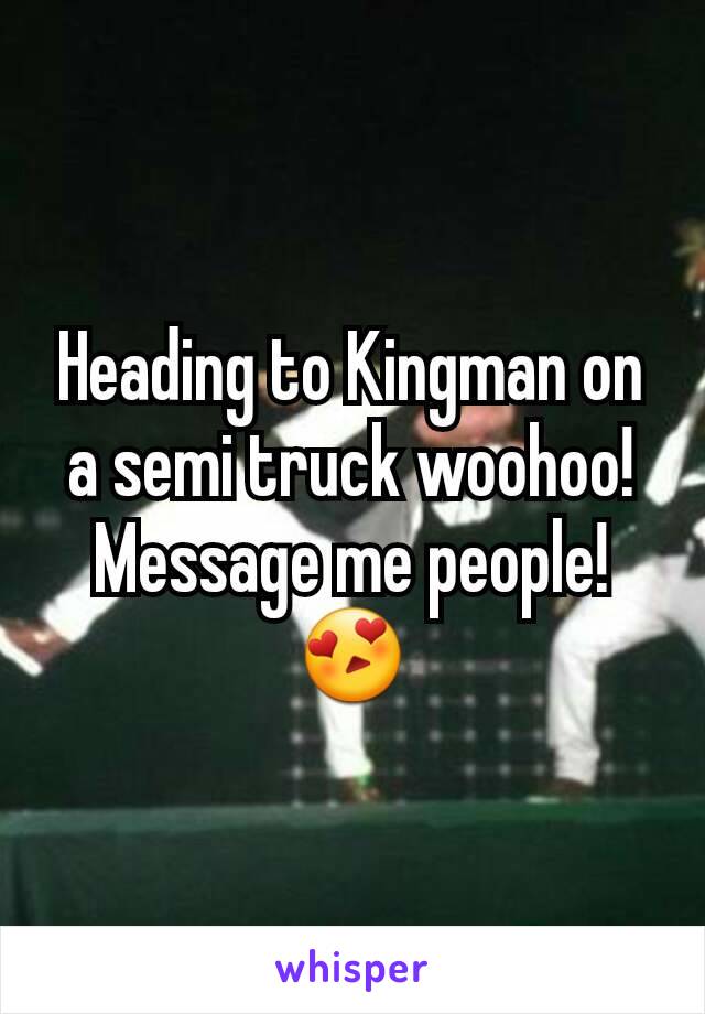 Heading to Kingman on a semi truck woohoo!
Message me people!
😍