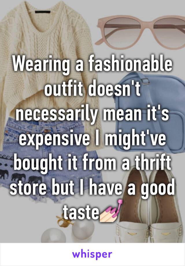 Wearing a fashionable outfit doesn't necessarily mean it's expensive I might've bought it from a thrift store but I have a good taste💅🏻