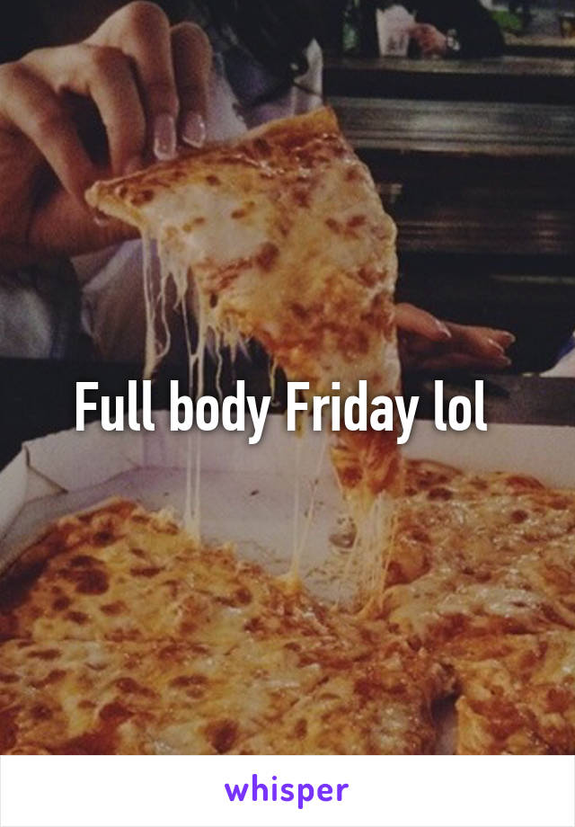 Full body Friday lol 
