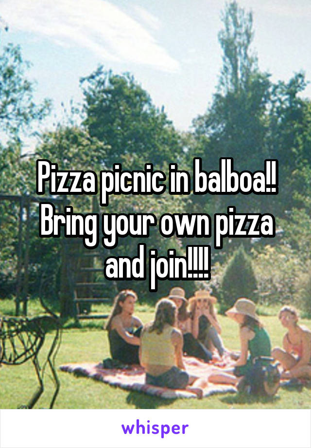 Pizza picnic in balboa!! Bring your own pizza and join!!!!