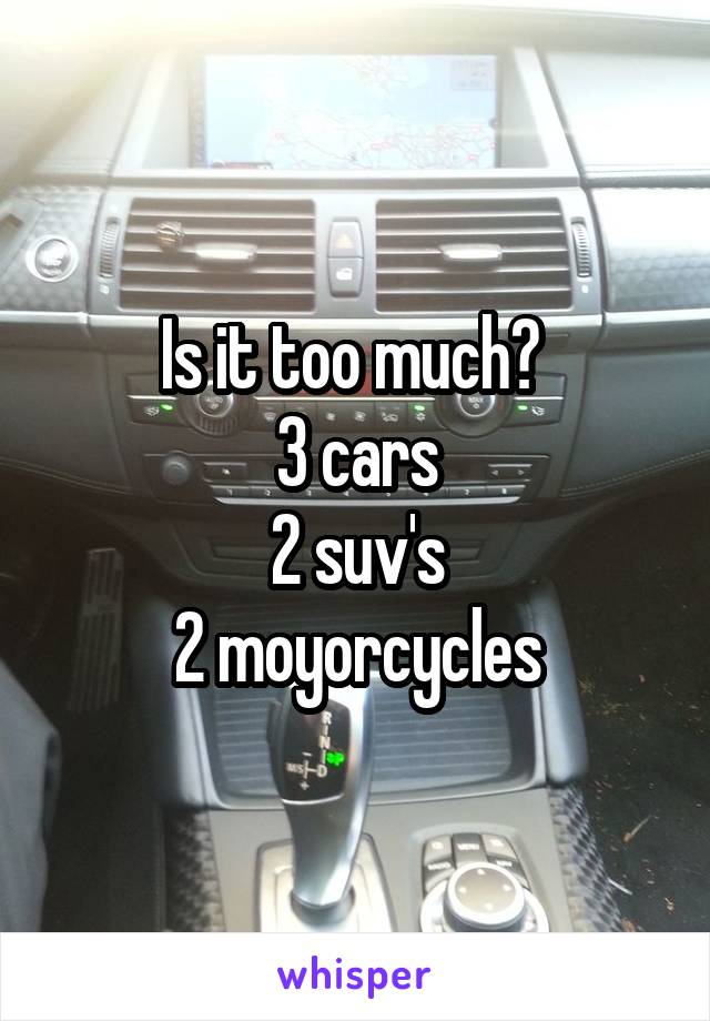 Is it too much? 
3 cars
2 suv's
2 moyorcycles