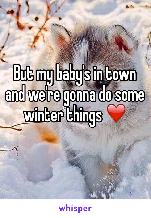 But my baby's in town and we're gonna do some winter things ❤️