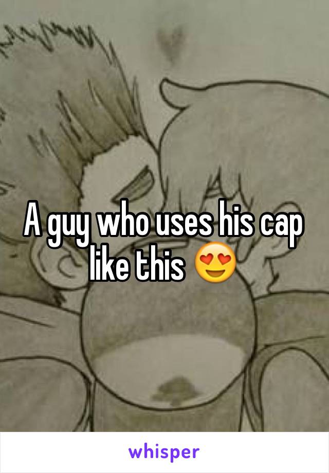 A guy who uses his cap like this 😍
