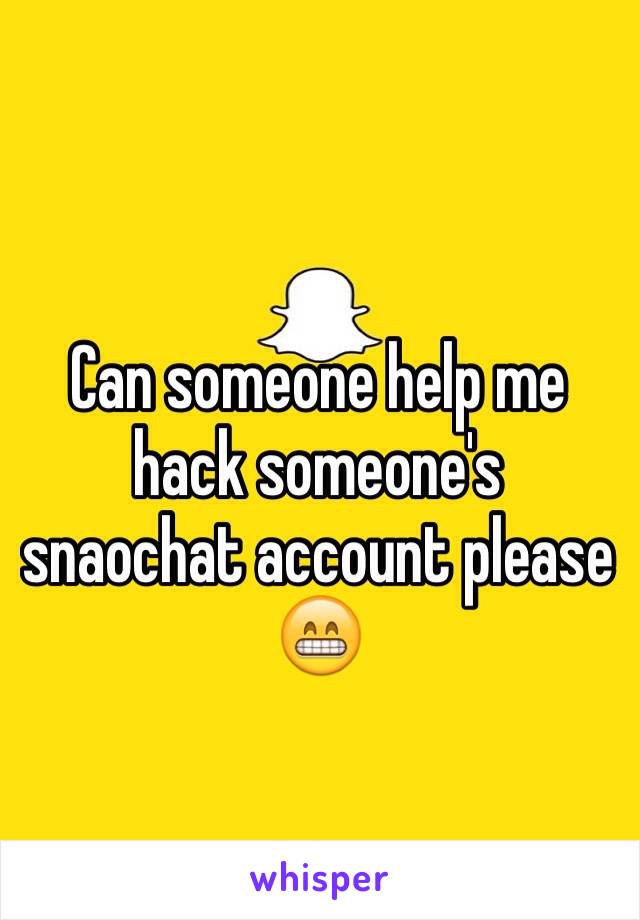 Can someone help me hack someone's snaochat account please 😁