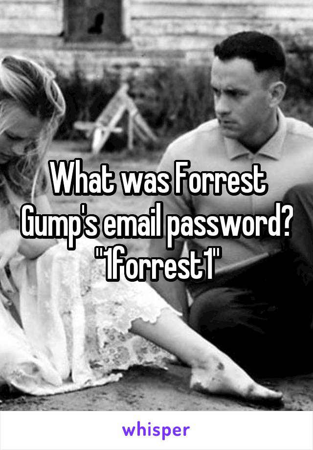 What was Forrest Gump's email password? "1forrest1"