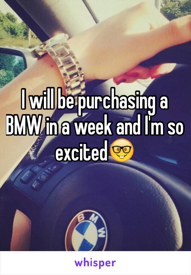 I will be purchasing a BMW in a week and I'm so excited🤓