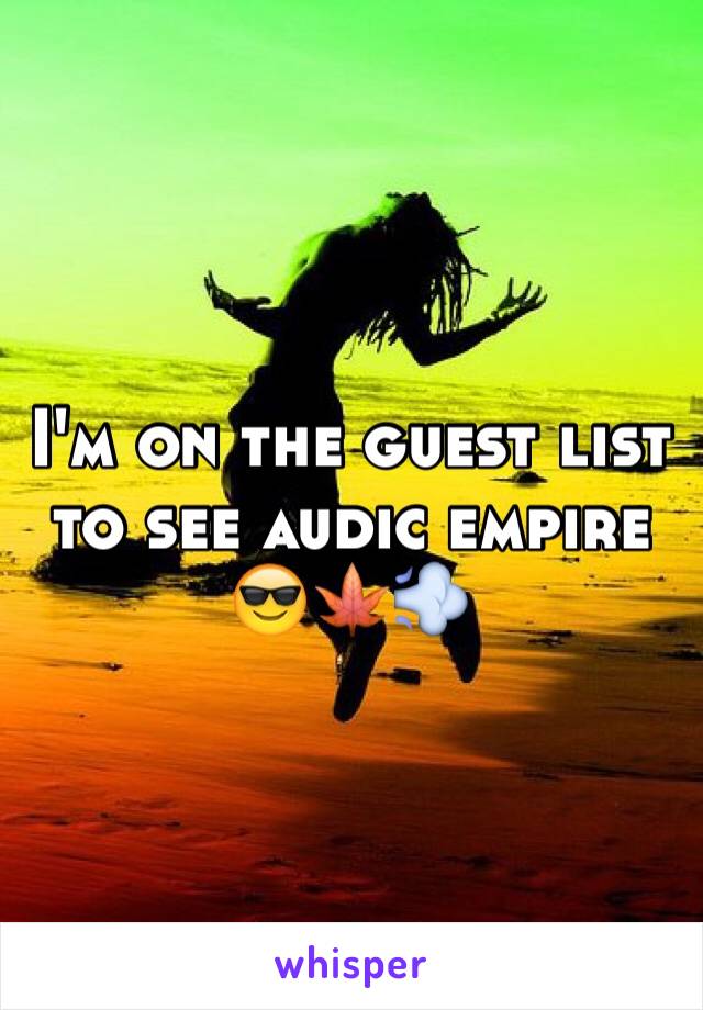 I'm on the guest list to see audic empire 😎🍁💨