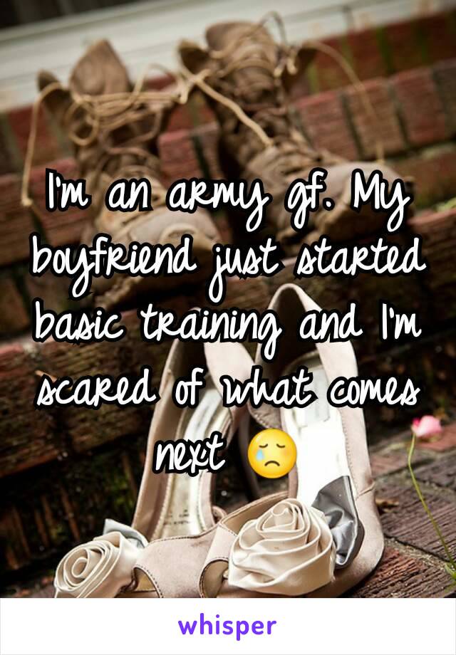 I'm an army gf. My boyfriend just started basic training and I'm scared of what comes next 😢