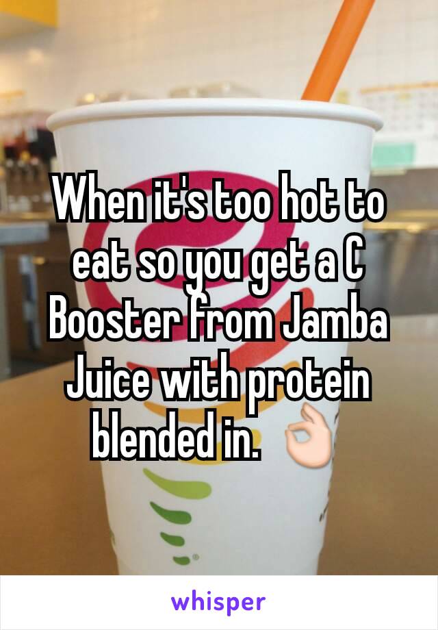 When it's too hot to eat so you get a C Booster from Jamba Juice with protein blended in. 👌
