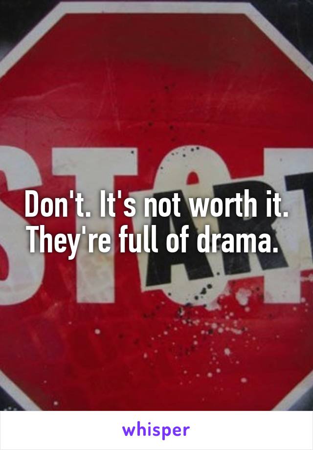 Don't. It's not worth it. They're full of drama. 